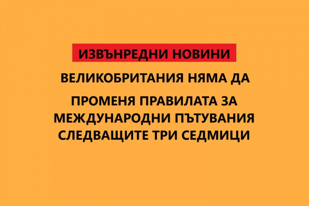 Англия: Правилата за международни пътувания няма да бъдат променяни следващите три седмици.