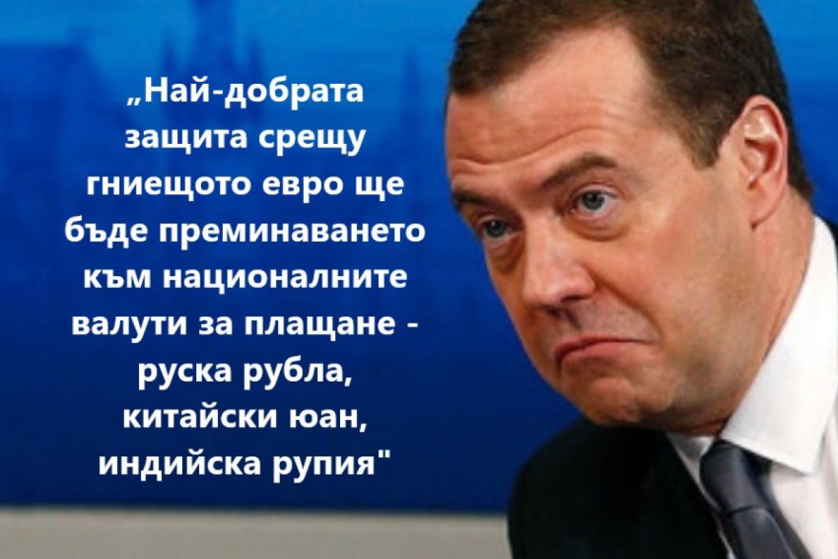 Медведев: "Държавите членуващи в ЕС се застреляха в главата със санкционен пистолет, сега берат горчивите плодове на спад в производството, свръх инфлация на храните и загуба на конкурентоспособност на стоките си. В Еврозоната настъпва системна криза"