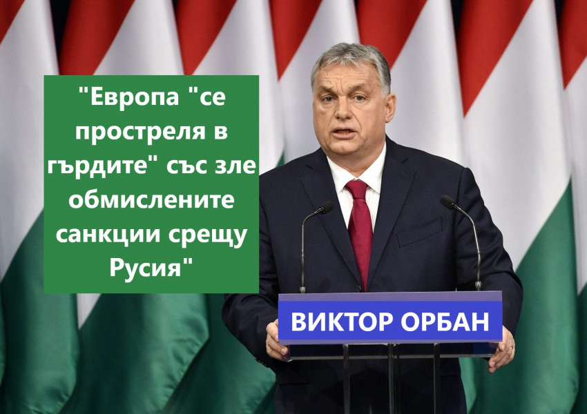 Виктор Орбан: Европейският съюз "се простреля в гърдите" със зле обмислените санкции срещу Русия, които, ако не бъдат оттеглени, рискуват да унищожат европейската икономика